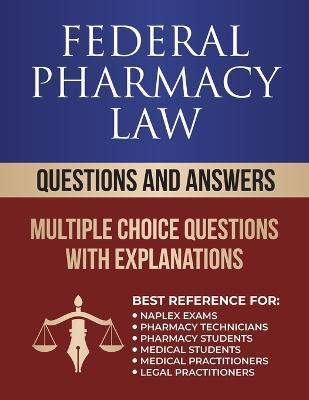 Coperta cărții 'Federal Pharmacy Law Questions and Answers: Multiple Choice Questions - Rx Pharmacy Exam'
