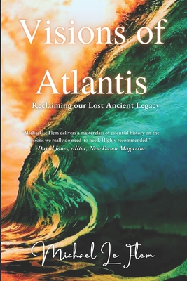 Visions of Atlantis: Reclaiming our Lost Ancient Legacy - Michael Le Flem