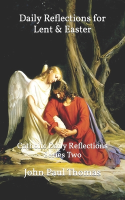 Daily Reflections for Lent & Easter: Catholic Daily Reflections Series Two - John Paul Thomas