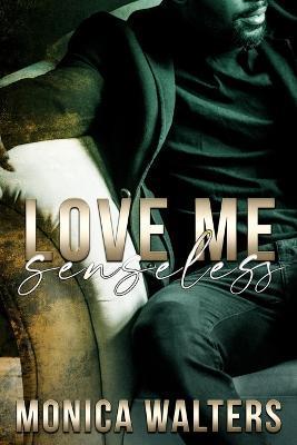 Coperta cărții 'Love Me Senseless - Monica Walters'