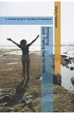 Coperta cărții 'Embracing God: Trading Fear For Faith: A 4-Week Study in the Book of Habakkuk - Mary Faassen'