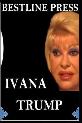 Ivana Trump: A Must-Read Story - Bestline Press
