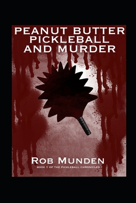 Peanut Butter Pickleball and Murder - Rob Munden