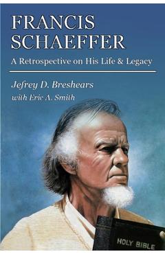 Coperta cărții 'Francis Schaeffer: A Retrospective on His Life and Legacy - Eric A. Smith'