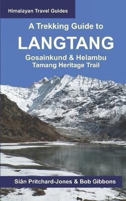 A Trekking Guide to Langtang: Gosainkund & Helambu, Tamang Heritage Trail - Bob Gibbons