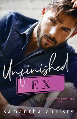 Unfinished Ex: A Second Chance Surprise Pregnancy Romance - Samantha Christy