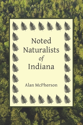 Coperta cărții 'Noted Naturalists of Indiana - Alan Mcpherson'