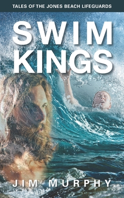 Swim Kings: Tales of the Jones Beach Lifeguards - Jim Murphy