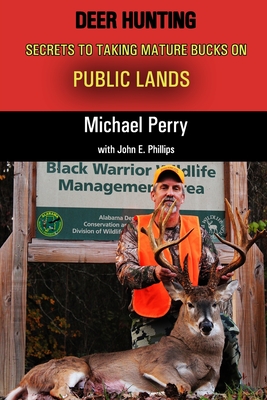 Deer Hunting Secrets to taking Mature Bucks on Public Lands - John E. Phillips