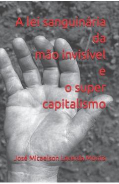 Coperta cărții 'A lei sanguinária da mão invisível e o super capitalismo - José Micaelson Lacerda Morais'