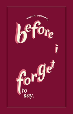 before i forget to say - Sarah Goldney