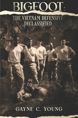 Bigfoot: The Vietnam Defensive Declassified - Gayne C. Young