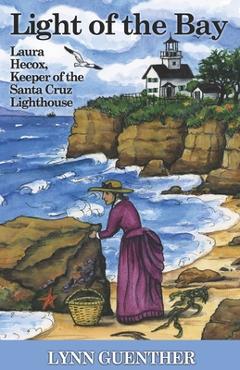 Coperta cărții 'Light of the Bay: Laura Hecox, Keeper of the Santa Cruz Lighthouse - Lynn Guenther'
