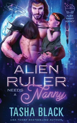 Alien Ruler Needs a Nanny: Alien Nanny Agency #3 - Tasha Black