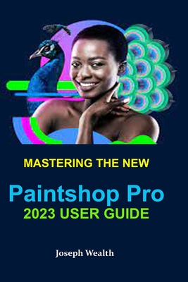 Mastering the New Paintshop Pro 2023 User Guide - Joseph Wealth