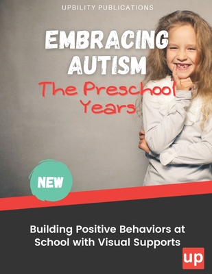 Embracing Autism: The Preschool Years. Building Positive Behaviors at School with Visual Supports - Lisa Rogers