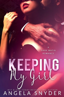 Keeping My Girl: A Dark Mafia Romance - Angela Snyder