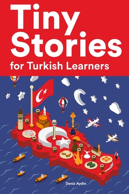 Tiny Stories for Turkish Learners: Short Stories in Turkish for Beginners and Intermediate Learners - Deniz Aydin