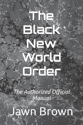 Coperta cărții 'The Black New World Order: The Authorized Official Manual - Jawn Brown'