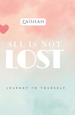 All Is Not Lost: Journey To Yourself - Zaishah