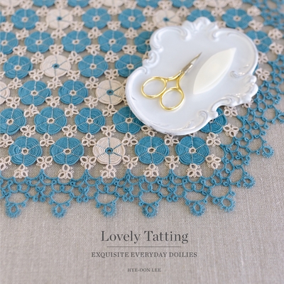 Lovely Tatting: Exquisite Everyday Doilies - Hye-oon Lee