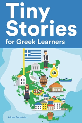 Tiny Stories for Greek Learners: Short Stories in Greek for Beginners and Intermediate Learners - Adonis Demetriou