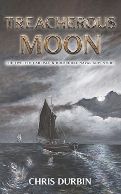 Treacherous Moon: The Twelfth Carlisle & Holbrooke Naval Adventure - Chris Durbin