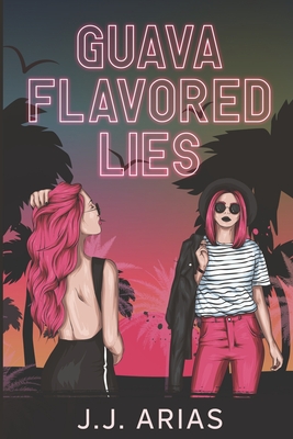 Guava Flavored Lies: A Lesbian Romance - J. J. Arias