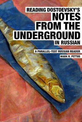 Reading Dostoevsky's Notes from the Underground in Russian: A Parallel-Text Russian Reader - Mark R. Pettus