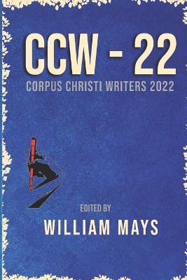 Corpus Christi Writers 2022 - William M. Mays Editor