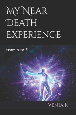 My Near Death Experience: from A to Z - Venia R
