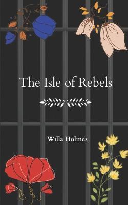 The Isle of Rebels - Willa Patricia Ruth Holmes