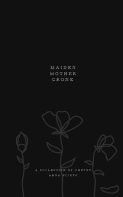 Maiden, Mother, Crone: A collection of poetry - Gabrielle Elizabeth Scarlett