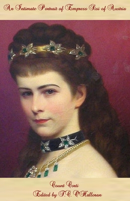 An Intimate Portrait of Empress Sisi of Austria - T. C. O'halloran