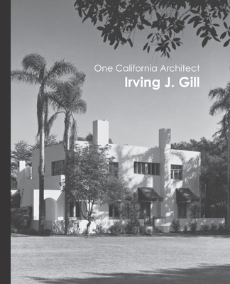 One California Architect, Irving J. Gill - James B. Guthrie