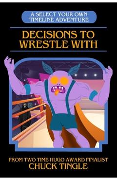 Poza produsului Decisions To Wrestle With: A Select Your Own Timeline Adventure - Chuck Tingle
