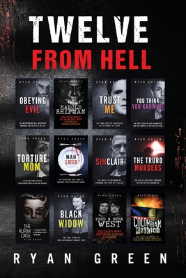 Twelve From Hell: The Ultimate True Crime Case Collection - Ryan Green