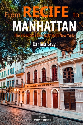 From Recife to Manhattan: The Jews Who Built New York - Daniela Levy