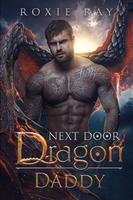 Next Door Dragon Daddy: A Paranormal Shifter Romance - Roxie Ray