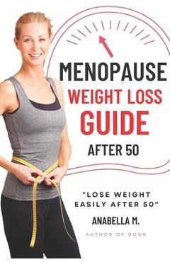 Poza produsului Menopause Weight Loss Guide: How to Lose Weight Safely and Effectively after 50 - Anabella M