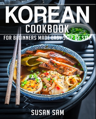 Korean Cookbook: Book 1, for Beginners Made Easy Step by Step - Susan Sam