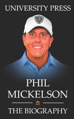 Phil Mickelson Book: The Biography of Phil Mickelson - University Press