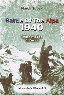 Battle Of The Alps 1940: Italian Invasion Of France - Marek Sobski