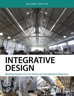 Integrative Design: Building Systems for Architects and Architectural Engineers - Khaled Mansy