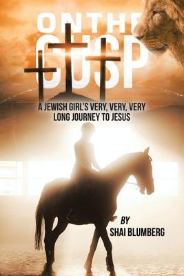 On the Cusp: a Jewish Girl's Very, Very, Very Long Journey to Jesus - Shai Blumberg
