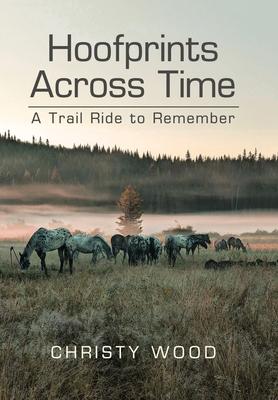 Hoofprints Across Time: A Trail Ride to Remember - Christy Wood
