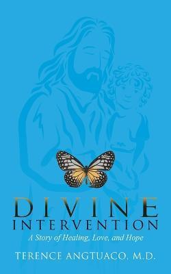 Divine Intervention: a Story of Healing, Love, and Hope - Terence Angtuaco