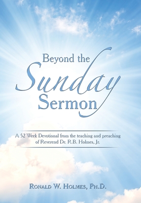 Beyond the Sunday Sermon: A 52 Week Devotional from the Teaching and Preaching of Reverend Dr. R.B. Holmes, Jr. - Ronald W. Holmes