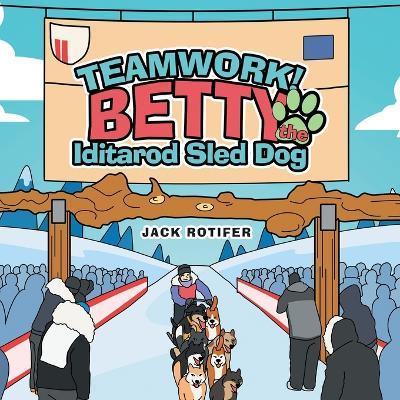 Teamwork! Betty the Iditarod Sled Dog - Jack Rotifer