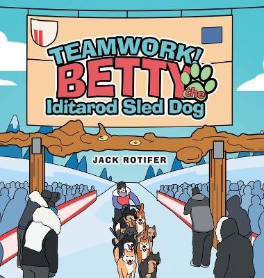 Teamwork! Betty the Iditarod Sled Dog - Jack Rotifer